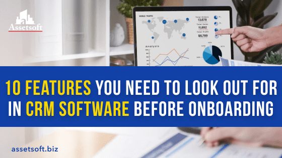 10 Features you Need to Look Out for in CRM Software before Onboarding 